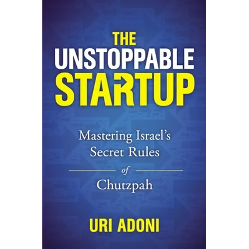 The Unstoppable Startup: Mastering Israel's Secret Rules of Chutzpah