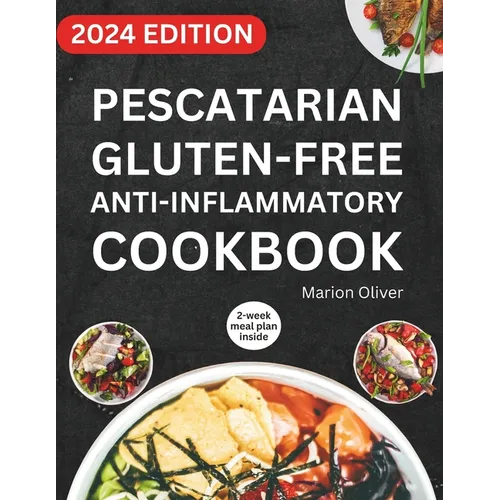 Pescatarian Gluten-Free Anti-Inflammatory Cookbook: Complete Veggies & Fish Pescatarian Diet Recipes with Delicious and Heart Healthy Food for Everyda