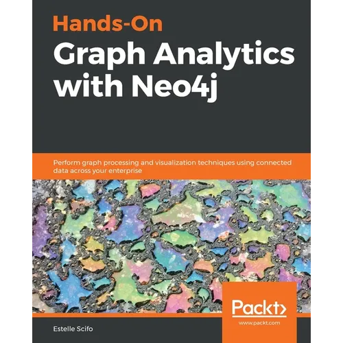 Hands-On Graph Analytics with Neo4j: Perform graph processing and visualization techniques using connected data across your enterprise