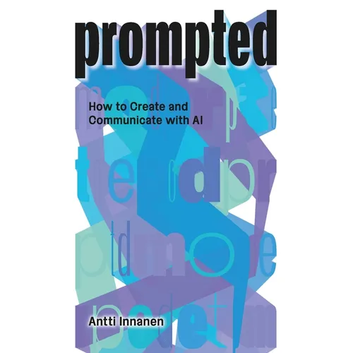 Prompted: How to Create and Communicate with AI
