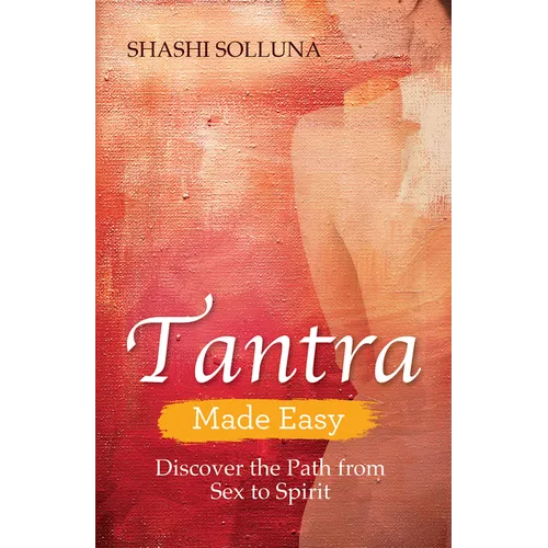 Tantra Made Easy: Discover the Path from Sex to Spirit