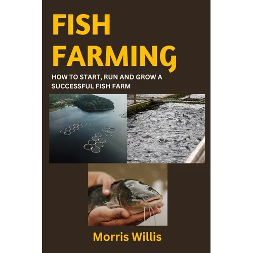 Fish Farming: How to Start, Run and Grow a Successful Fish Farm