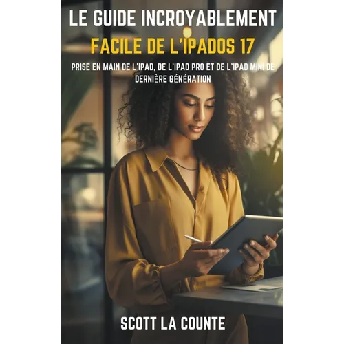 Le Guide Incroyablement Facile De L'iPadOS 17: Prise En Main De L'iPad, De L'iPad pro Et De L'iPad Mini De Dernière Génération