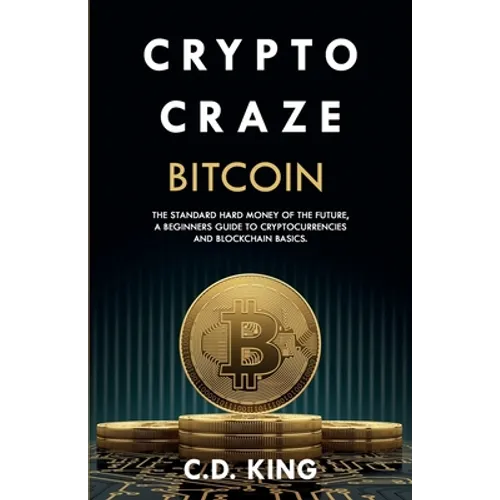 Crypto Craze: Bitcoin - Standard Hard Money of the Future - Beginners Guide to Cryptocurrencies and Blockchain Basics