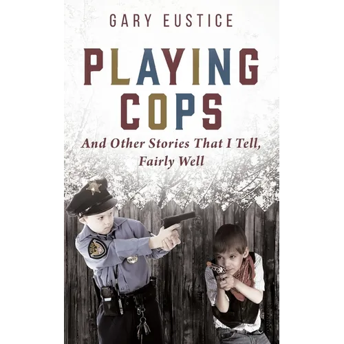 Playing Cops and Other Stories that I Tell, Fairly Well