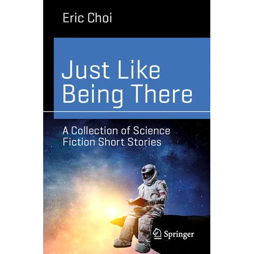Just Like Being There: A Collection of Science Fiction Short Stories