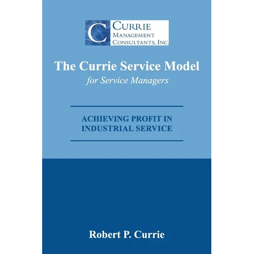 The Currie Service Model for Service Managers: Achieving Profit Potential in Industrial Service