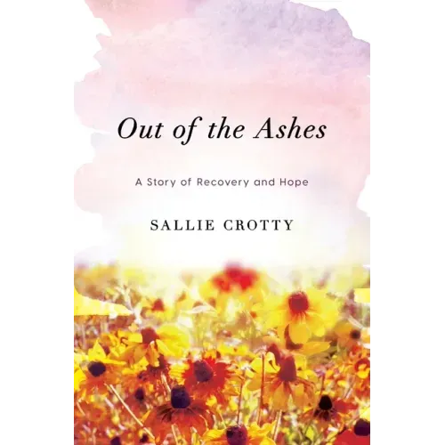 Out of the Ashes: A Story of Recovery and Hope
