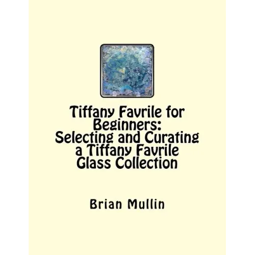 Tiffany Favrile for Beginners: Selecting and Curating a Tiffany Favrile Glass Collection