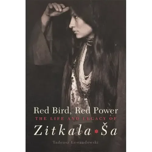 Red Bird, Red Power, Volume 67: The Life and Legacy of Zitkala-Sa