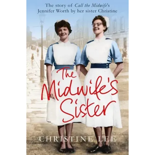 The Midwife's Sister: The Story of Call the Midwife's Jennifer Worth by Her Sister Christine