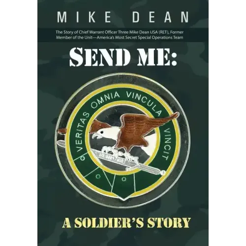 Send Me: A Soldier's Story: The Story of Chief Warrant Officer Three Mike Dean USA (Ret), Former Member of the Activity-America