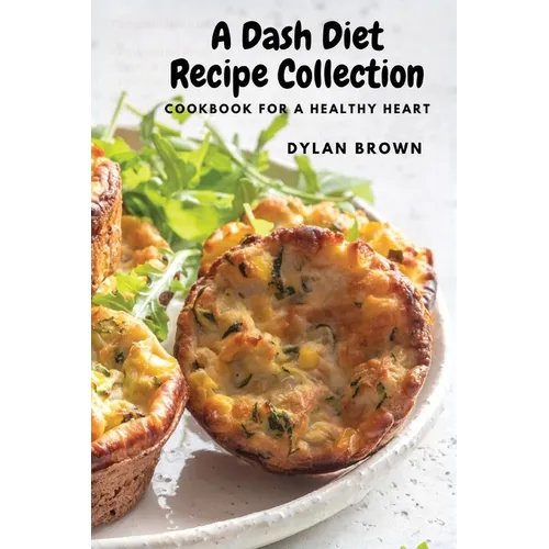 A Dash Diet Recipe Collection: Cookbook for a Healthy Heart