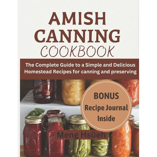 Amish Canning Cookbook: The Complete Guide to A Simple And Delicious Homestead Recipes For Canning And Preserving A Simple and Delicious Homes