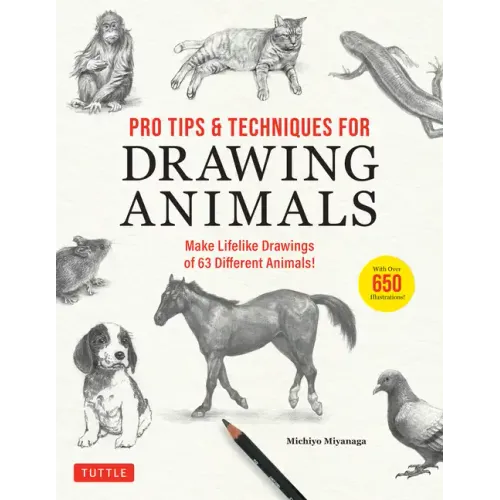 Pro Tips & Techniques for Drawing Animals: Make Lifelike Drawings of 63 Different Animals! (Over 650 Illustrations)