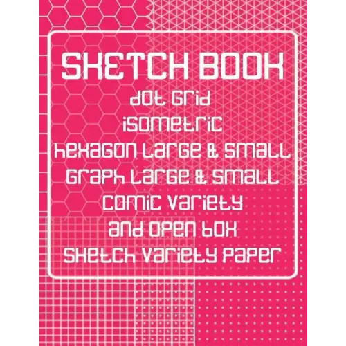 Sketch Book: Dot Grid, Isometric, Hexagon, Graph, Comic Book, and Open Box Sketch Variety Paper Notebook for Drawing Doodling and Sketching Coral Pink