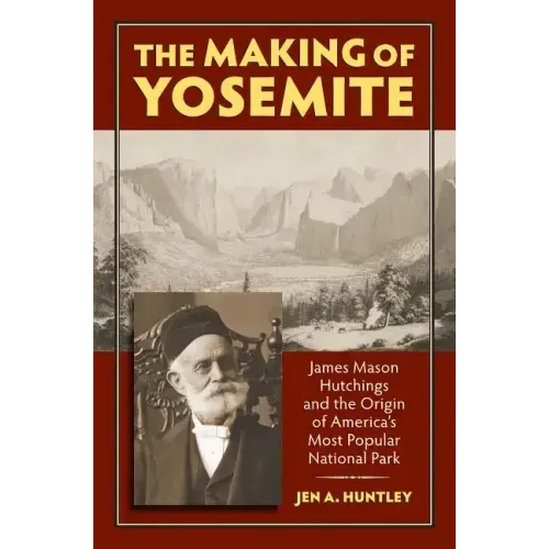 The Making of Yosemite: James Mason Hutchings and the Origin of America's Most Popular Park