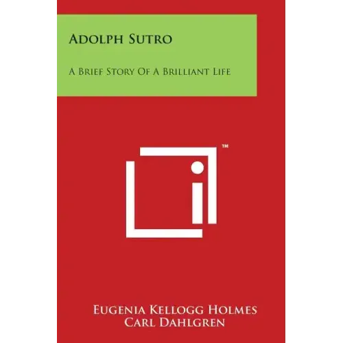 Adolph Sutro: A Brief Story of a Brilliant Life