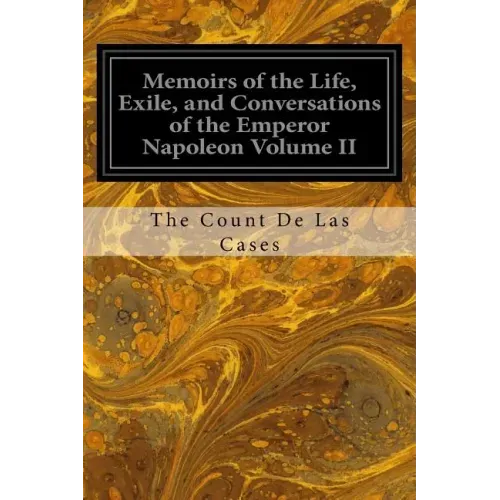 Memoirs of the Life, Exile, and Conversations of the Emperor Napoleon Volume II