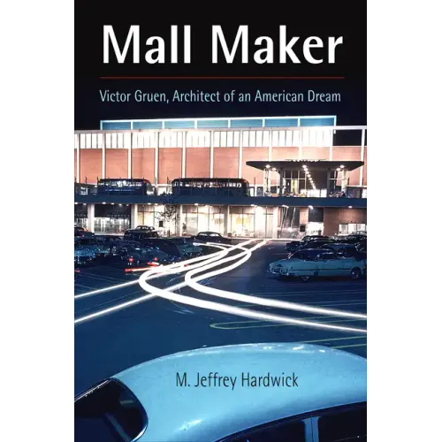 Mall Maker: Victor Gruen, Architect of an American Dream