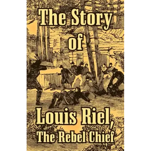 The Story of Louis Riel: The Rebel Chief