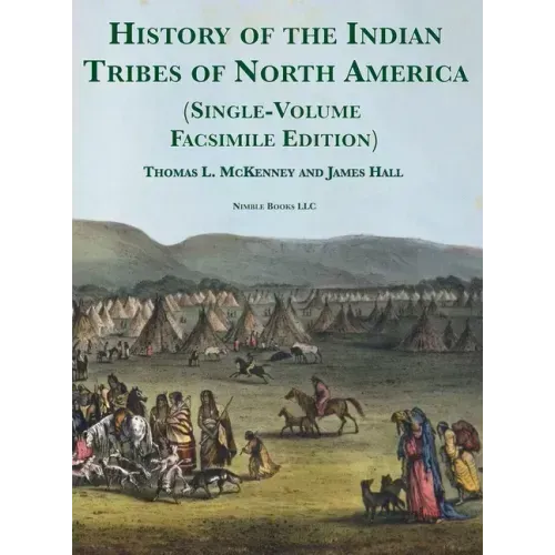 History of the Indian tribes of North America [Single-Volume Facsimile Edition]: with Biographical Sketches and Anecdotes of the Principal Chiefs
