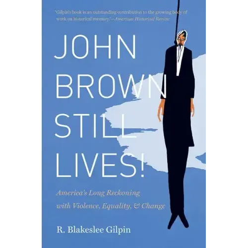 John Brown Still Lives!: America's Long Reckoning with Violence, Equality, and Change