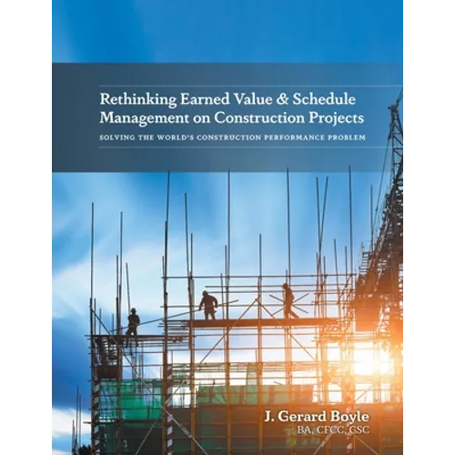 Rethinking Earned Value & Schedule Management on Construction Projects: Solving the World's Construction Performance Problem
