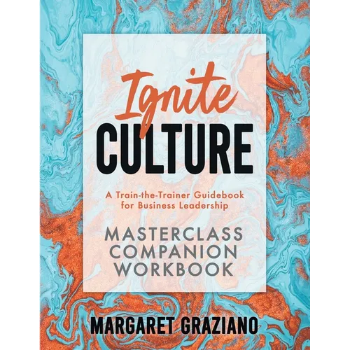 Ignite Culture Masterclass Companion Workbook: A Train-the-Trainer Guidebook for Business Leadership