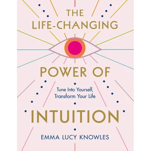 The Life-Changing Power of Intuition: Tune in to Yourself, Transform Your Life