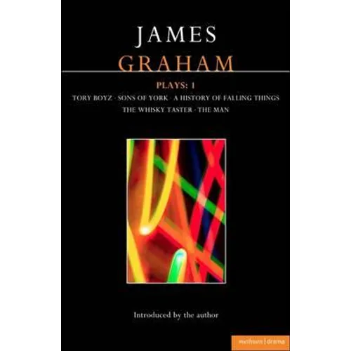 James Graham Plays: 1: A History of Falling Things, Tory Boyz, the Man, the Whisky Taster, Sons of York