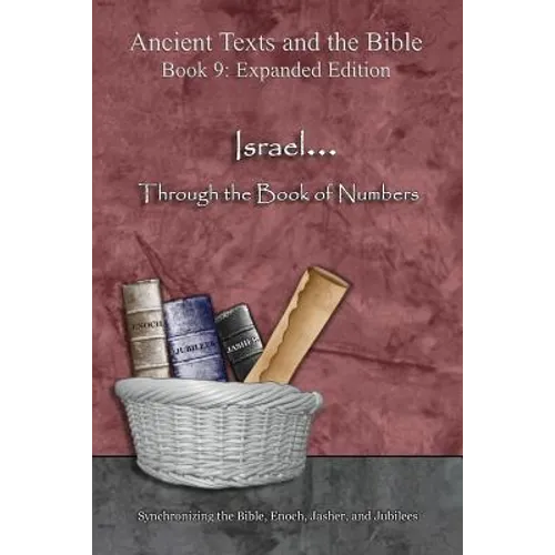 Israel... Through the Book of Numbers - Expanded Edition: Synchronizing the Bible, Enoch, Jasher, and Jubilees