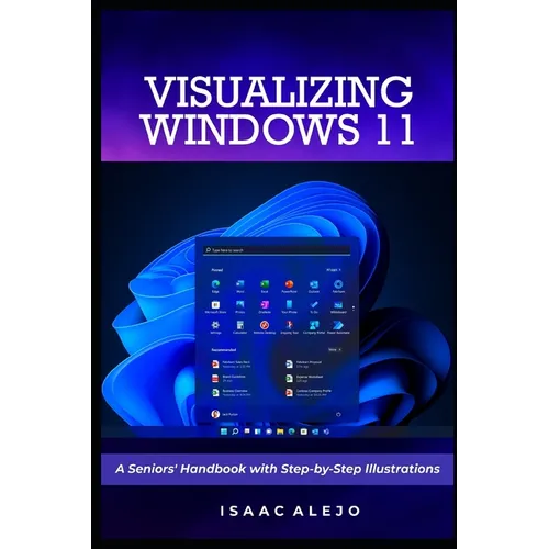 Visualizing Windows 11: A Seniors' Handbook with Step-by-Step Illustrations