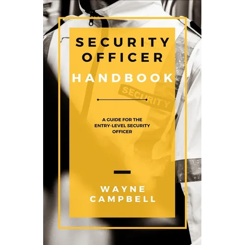 Security Officer Handbook: A Guide for the Entry-Level Security Officer