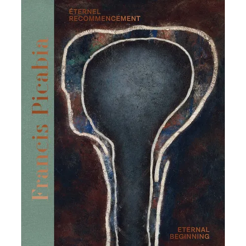 Francis Picabia: Eternal Beginning