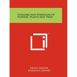 Folklore And Symbolism Of Flowers, Plants And Trees - Paperback