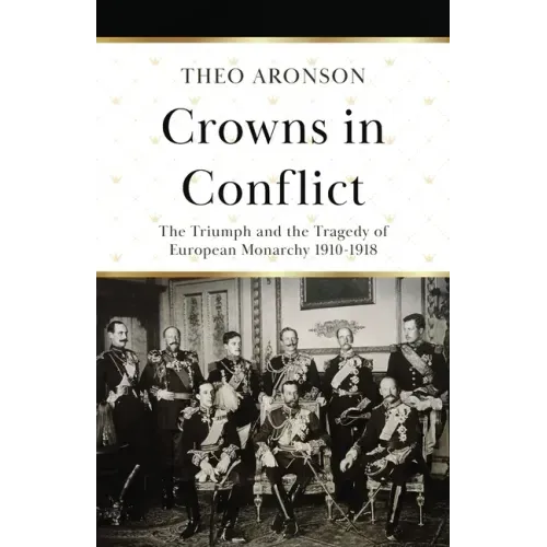 Crowns in Conflict: The triumph and the tragedy of European monarchy 1910-1918