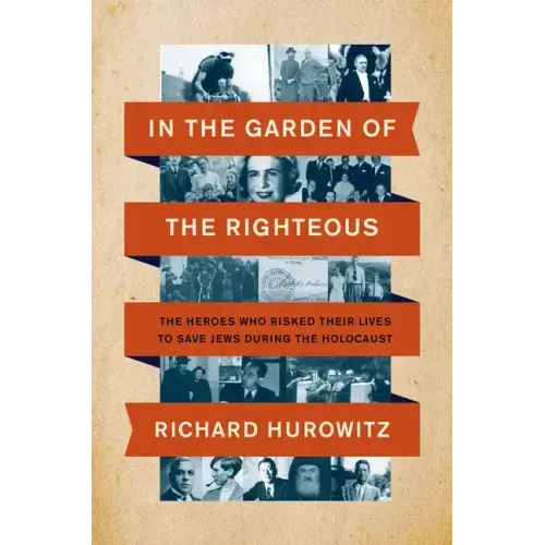 In the Garden of the Righteous: The Heroes Who Risked Their Lives to Save Jews During the Holocaust