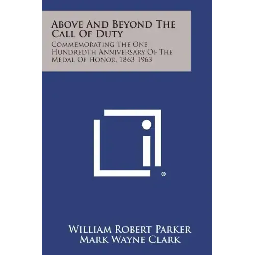 Above and Beyond the Call of Duty: Commemorating the One Hundredth Anniversary of the Medal of Honor, 1863-1963