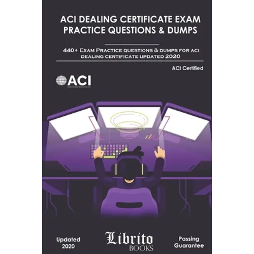 ACI Dealing Certificate Exam Practice Questions & Dumps: 440+ Exam Practice Questions For ACI Dealing Certifcate Updated 2020