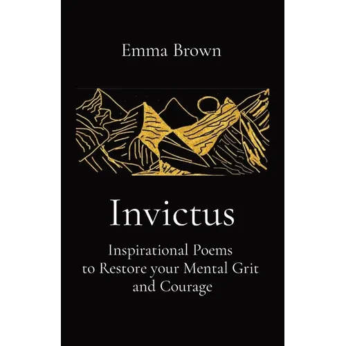 Invictus - Inspirational Poems to Restore your Mental Grit and Courage