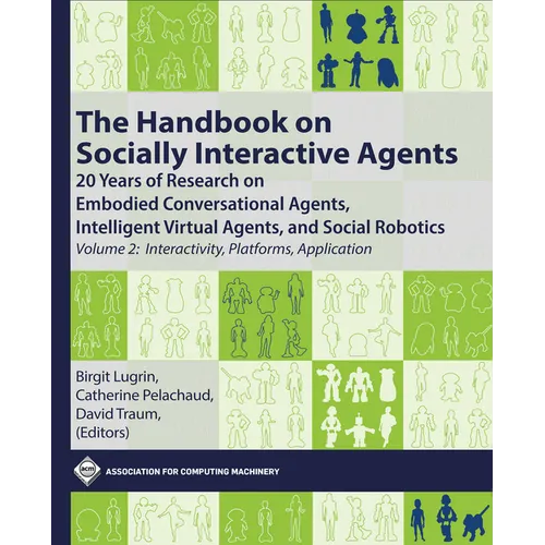 The Handbook on Socially Interactive Agents: 20 Years of Research on Embodied Conversational Agents, Intelligent Virtual Agents, and Social Robotics,