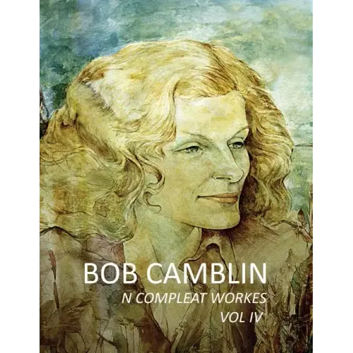 Bob Camblin N Compleat Workes: Ruminations About Life in The Late 20th Century VOL IV