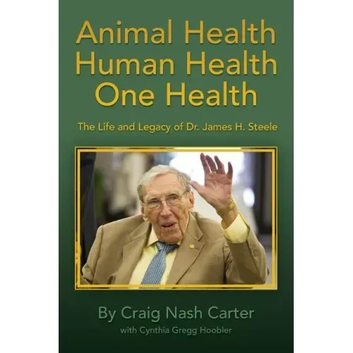 Animal Health Human Health One Health: The Life and Legacy of Dr. James H. Steele