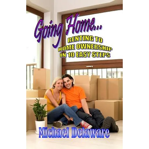 Going Home...: Renting to Home Ownership in 10 Easy Steps