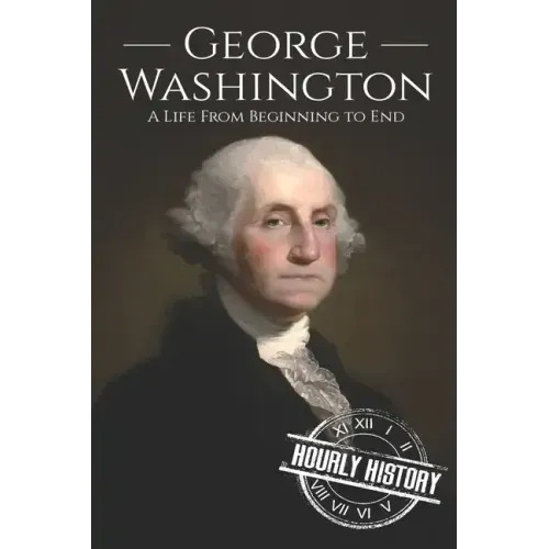 George Washington: A Life from Beginning to End