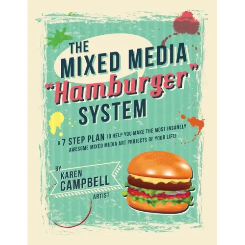 The Hamburger System: A 7 Step Plan to Help You Make the Most Insanely Awesome Mixed Media Art Projects of Your Life!