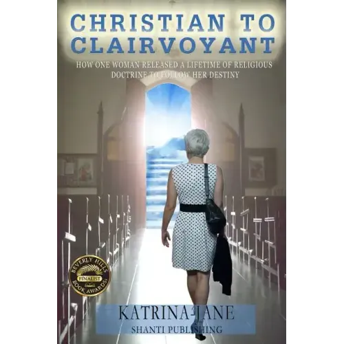 Christian to Clairvoyant: How One Woman Released a Lifetime of Religious Doctrine to Follow Her Destiny