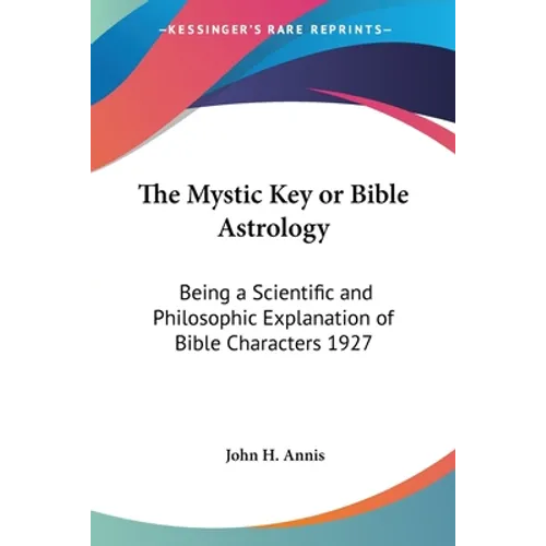 The Mystic Key or Bible Astrology: Being a Scientific and Philosophic Explanation of Bible Characters 1927