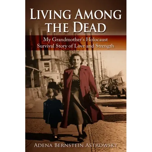 Living among the Dead: My Grandmother's Holocaust Survival Story of Love and Strength